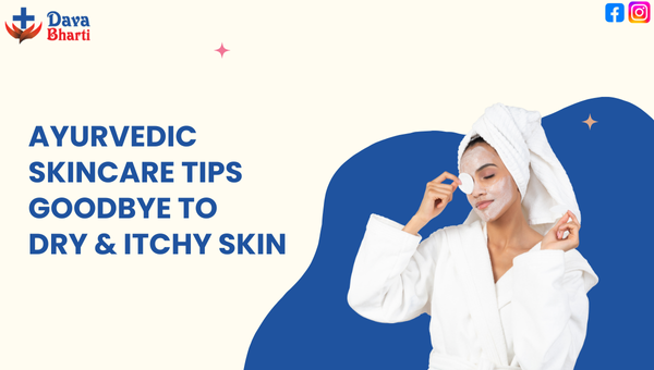 Ayurvedic Skincare Tips: Say Goodbye to Dry & Itchy Skin This Winter